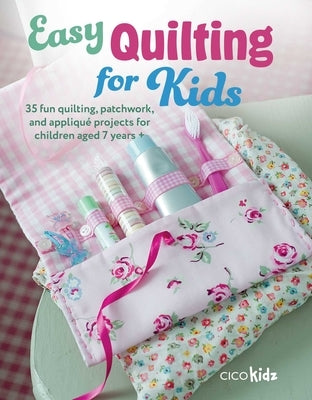 Easy Quilting for Kids: 35 Fun Quilting, Patchwork, and Appliqué Projects for Children Aged 7 Years + by Kidz, Cico