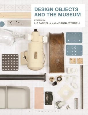 Design Objects and the Museum by Farrelly, Liz