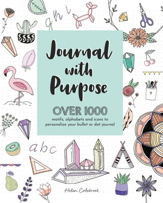 Journal with Purpose: Over 1000 Motifs, Alphabets and Icons to Personalize Your Bullet or Dot Journal by Colebrook, Helen