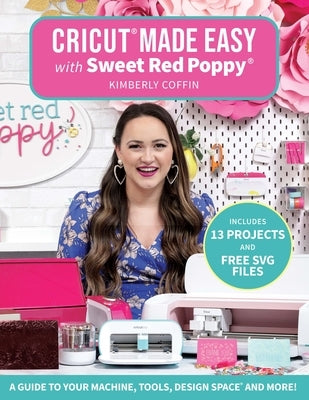 Cricut(r) Made Easy with Sweet Red Poppy(r): A Guide to Your Machine, Tools, Design Space(r) and More! by Coffin, Kimberly