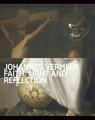 Johannes Vermeer: Faith, Light and Reflection by Vermeer, Johannes