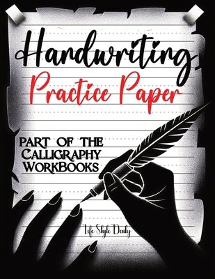 Handwriting Practice Paper: Master the Art of Handwriting with Guided Practice for Beginners by Style, Life Daily
