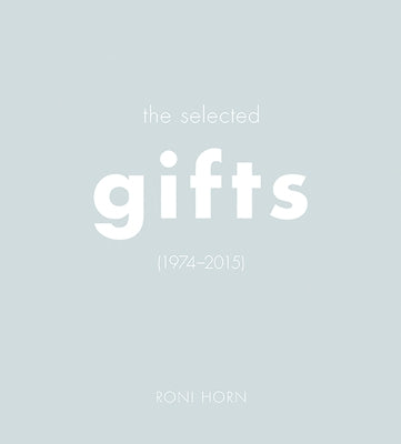 Roni Horn: The Selected Gifts (1974-2015) by Horn, Roni