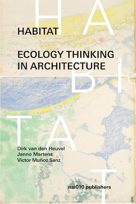 Habitat: Ecology Thinking in Architecture by Van Den Heuvel, Dirk