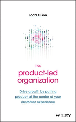 The Product-Led Organization by Olson, Todd