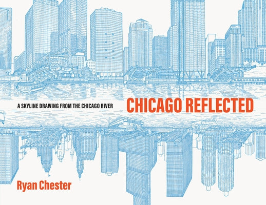 Chicago Reflected: A Skyline Drawing from the Chicago River by Chester, Ryan