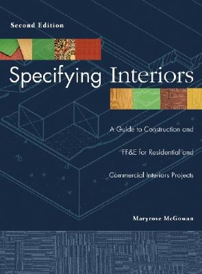 Specifying Interiors: A Guide to Construction and Ff&e for Residential and Commercial Interiors Projects by McGowan, Maryrose