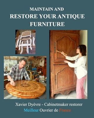 Maintain and restore your antique furniture: Furniture restoration for all by Dy&#195;&#168;vre, Xavier