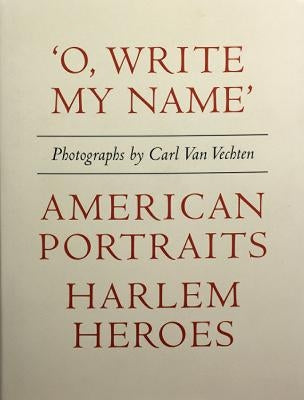 Carl Van Vechten: 'o, Write My Name': American Portraits, Harlem Heroes by Van Vechten, Carl