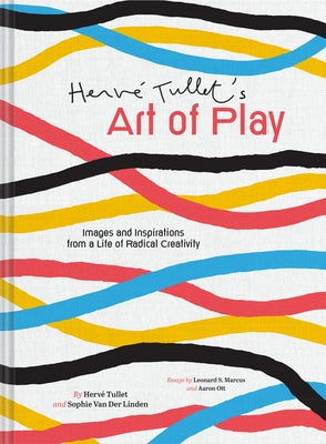 Herve Tullet's Art of Play: Images and Inspirations from a Life of Radical Creativity by Tullet, Herve
