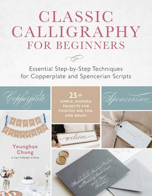 Classic Calligraphy for Beginners: Essential Step-By-Step Techniques for Copperplate and Spencerian Scripts - 25+ Simple, Modern Projects for Pointed by Chung, Younghae
