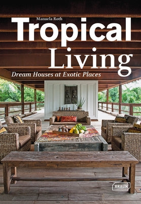 Tropical Living: Dream Houses at Exotic Places by Roth, Manuela