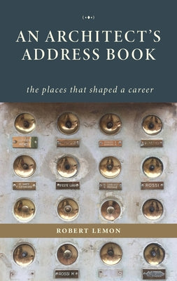 An Architect's Address Book: The Places That Shaped a Career by Lemon, Robert
