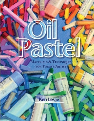 Oil Pastel: Materials and Techniques for Today's Artist by Leslie, Kenneth D.