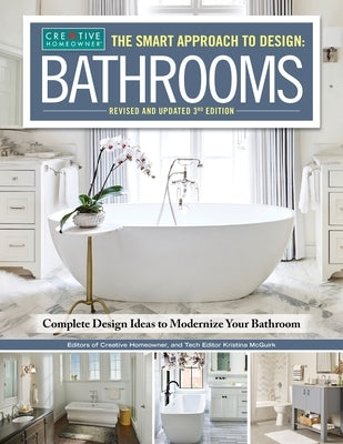 The Smart Approach to Design: Bathrooms, Revised and Updated 3rd Edition: Complete Design Ideas to Modernize Your Bathroom by Editors of Creative Homeowner