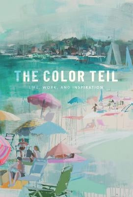 The Color Teil: Life, Work, and Inspiration by Duncan, Teil