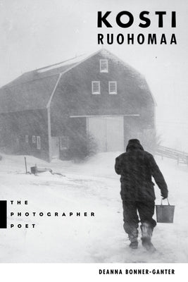 Kosti Ruohomaa: The Photographer Poet by Bonner-Ganter, Deanna