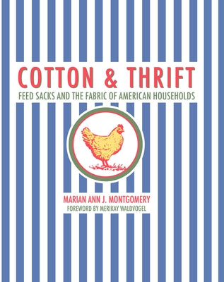 Cotton and Thrift: Feed Sacks and the Fabric of American Households by Montgomery, Marian Ann J.