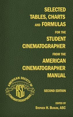 Selected Tables, Charts and Formulas for the Student Cinematographer from the American Cinematographer Manual Second Edition by Burum, Stephen H.