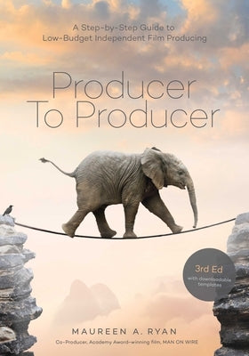 Producer to Producer -3rd Edition: A Step- By- Step Guide to Low Budget Independent Film Producing by Ryan, Maureen A.