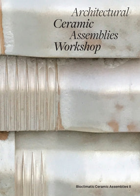Architectural Ceramic Assemblies Workshop: Bioclimatic Ceramic Assemblies II by Khan, Omar