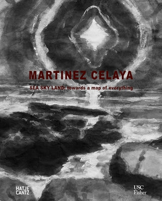 Enrique Martínez Celaya: Sea Sky Land: Towards a Map of Everything by Mart&#195;&#173;nez Celaya, Enrique