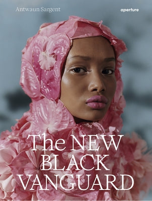 The New Black Vanguard: Photography Between Art and Fashion by Sargent, Antwaun