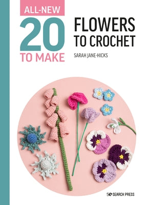 All-New Twenty to Make: Flowers to Crochet by Hicks, Sarah-Jane