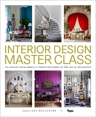 Interior Design Master Class: 100 Lessons from America's Finest Designers on the Art of Decoration by Dellatore, Carl