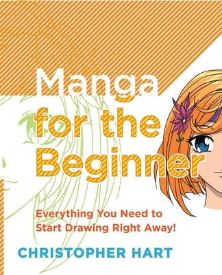 Manga for the Beginner: Everything You Need to Know to Get Started Right Away! by Hart, Christopher