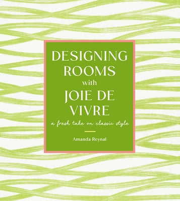Designing Rooms with Joie de Vivre: A Fresh Take on Classic Style by Reynal, Amanda