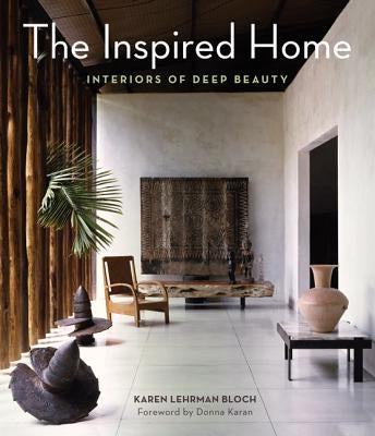 The Inspired Home: Interiors of Deep Beauty by Lehrman Bloch, Karen