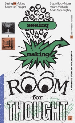 Seeing Making: Room for Thought by Buck-Morss, Susan