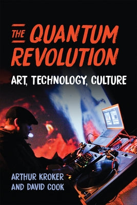 The Quantum Revolution: Art, Technology, Culture by Kroker, Arthur