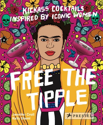 Free the Tipple: Kickass Cocktails Inspired by Iconic Women by Croll, Jennifer