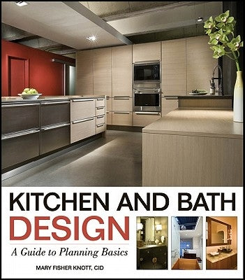 Kitchen and Bath Design: A Guide to Planning Basics by Fisher Knott, Mary