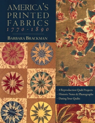 America's Printed Fabrics 1770-1890. - 8 Reproduction Quilt Projects - Historic Notes & Photographs - Dating Your Quilts by Brackman, Barbara