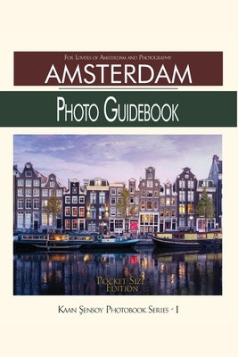 Amsterdam Photo Guidebook-Pocket Size Edition: For Lovers of Amsterdam and Photography by Sensoy, Kaan