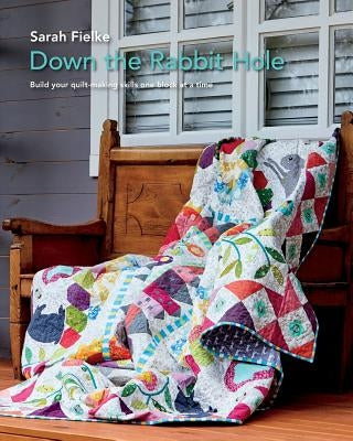 Down The Rabbit Hole with Instructional videos: Fun quilt pattern to keep you busy all year. by Fielke, Sarah
