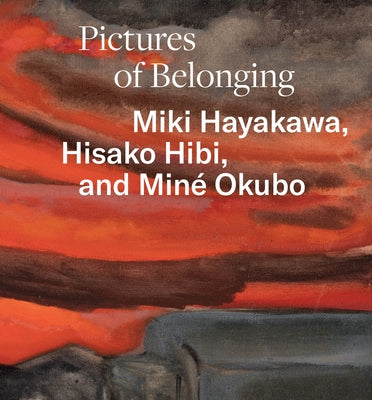 Pictures of Belonging: Miki Hayakawa, Hisako Hibi, and Miné Okubo by Wang, Shipu