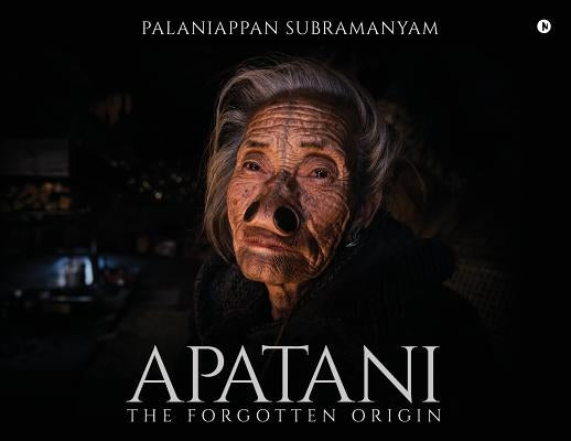 Apatani: The Forgotten Origin by Palaniappan Subramanyam