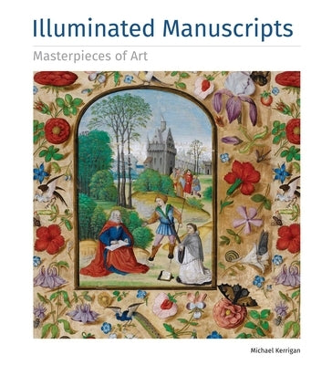 Illuminated Manuscripts Masterpieces of Art by Kerrigan, Michael