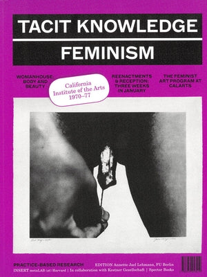 Tacit Knowledge: Post Studio/Feminism: Calarts 1970-1977 by Lehmann, Annette Jael