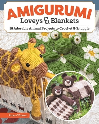 Amigurumi Loveys & Blankets: 16 Adorable Animal Projects to Crochet and Snuggle by Wimsett, Ariana