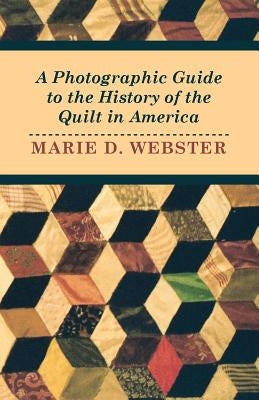 A Photographic Guide to the History of the Quilt in America by Webster, Marie