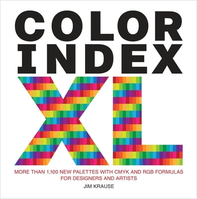 Color Index XL: More Than 1,100 New Palettes with Cmyk and Rgb Formulas for Designers and Artists by Krause, Jim