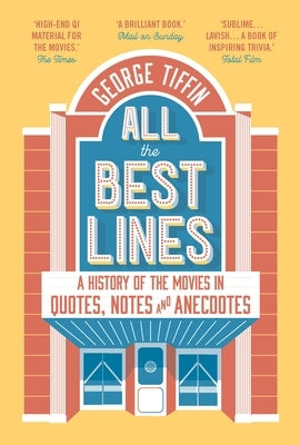 All the Best Lines: An Informal History of the Movies in Quotes, Notes and Anecdotes by Tiffin, George