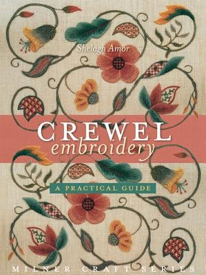 Crewel Embroidery: A Practical Guide by Amor, Shelagh