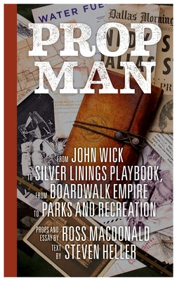 Prop Man: From John Wick to Silver Linings Playbook, from Boardwalk Empire to Parks and Recreation by Heller, Steven