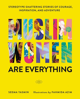 Muslim Women Are Everything: Stereotype-Shattering Stories of Courage, Inspiration, and Adventure by Yasmin, Seema